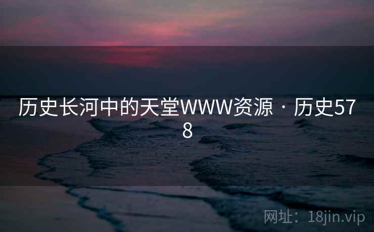 历史长河中的天堂WWW资源 · 历史578