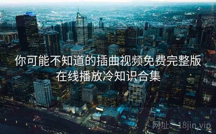 你可能不知道的插曲视频免费完整版在线播放冷知识合集