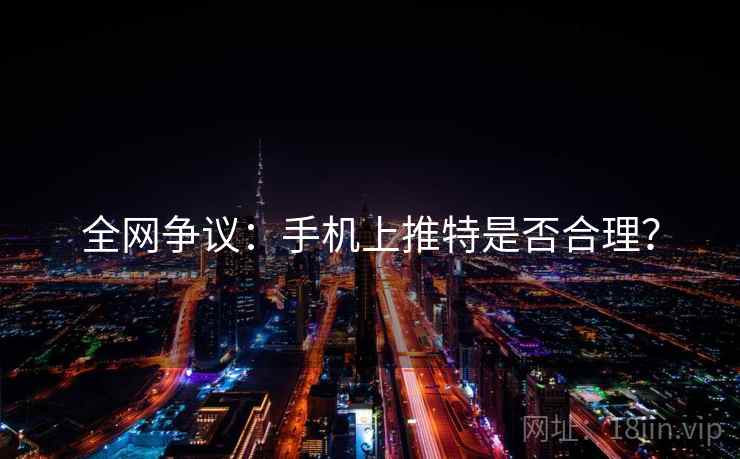 全网争议：手机上推特是否合理？